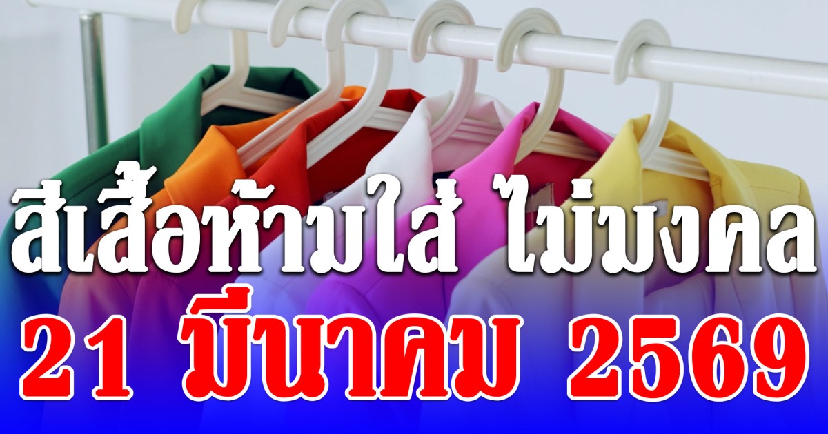 เตือนก่อนออกจากบ้าน! สีเสื้อห้ามใส่ 21 มีนาคม 2569