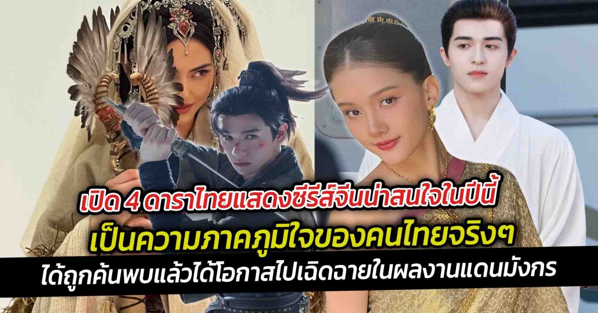 เปิด 4 ดาราไทยแสดงซีรีส์จีนน่าสนใจในปีนี้ไปเฉิดฉายในผลงานแดนมังกร