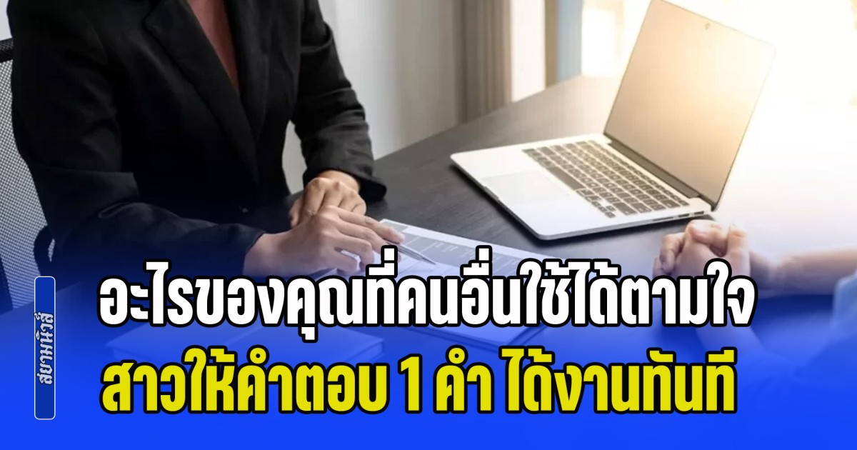 บริษัท สัมภาษณ์งาน ถามผู้สมัคร อะไรของคุณที่คนอื่นใช้ได้ตามใจ สาวให้คำตอบ 1 คำ ได้งานทันที