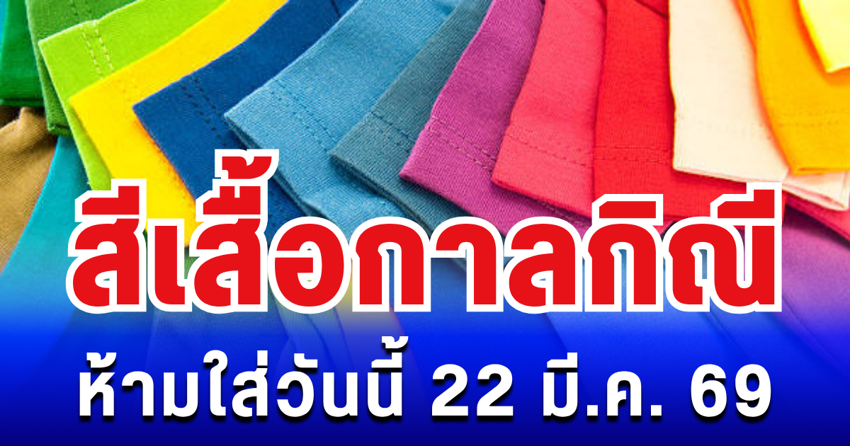 เตือนแล้วนะ! สีเสื้อกาลกิณี ใส่แล้วไม่เป็นมงคล 22 มี.ค. 69 (ความเชื่อส่วนบุคคล)