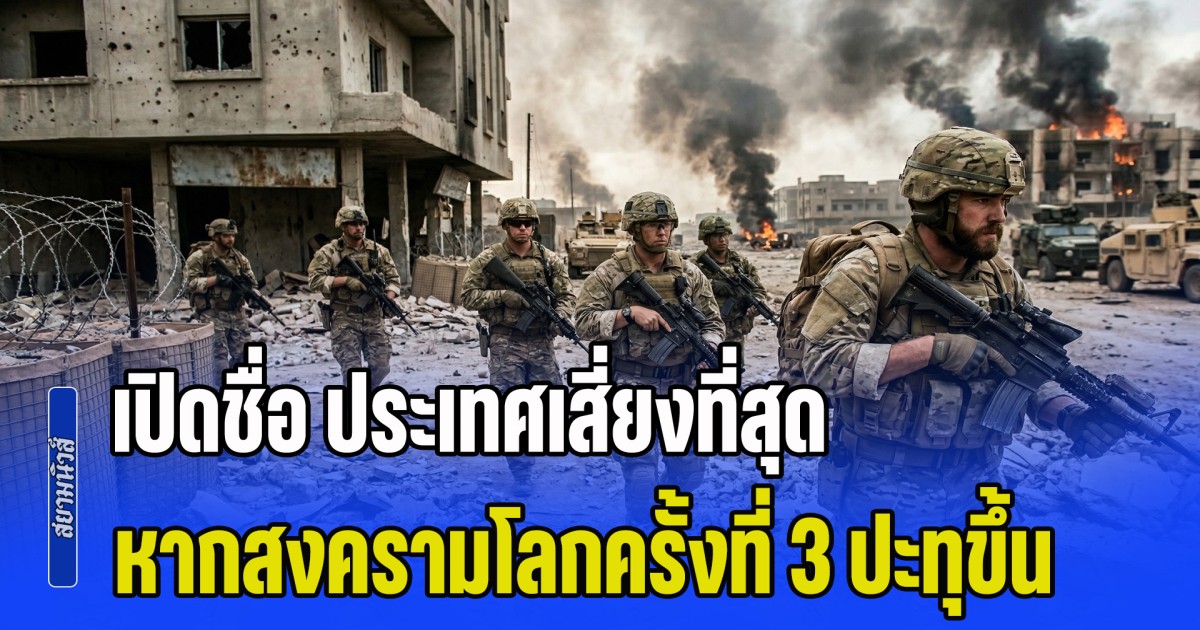 บางแห่งคาดไม่ถึง! เปิดชื่อ ประเทศเสี่ยงที่สุด หากสงครามโลกครั้งที่ 3 ปะทุขึ้น