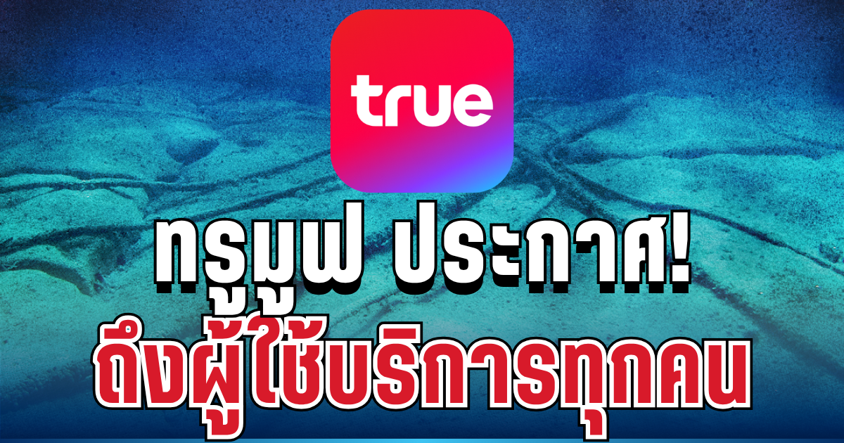 ทรูมูฟ ประกาศ ถึงผู้ใช้บริการทุกคน ปมเคเบิลใต้น้ำทั่วโลก