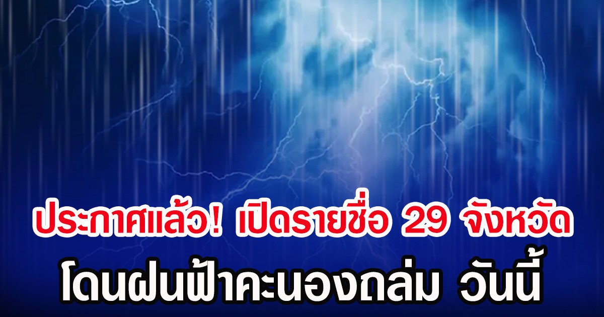 ประกาศเเล้ว! กรมอุตุฯ เปิดรายชื่อ 29 จังหวัด โดนฝนฟ้าคะนองถล่ม วันนี้