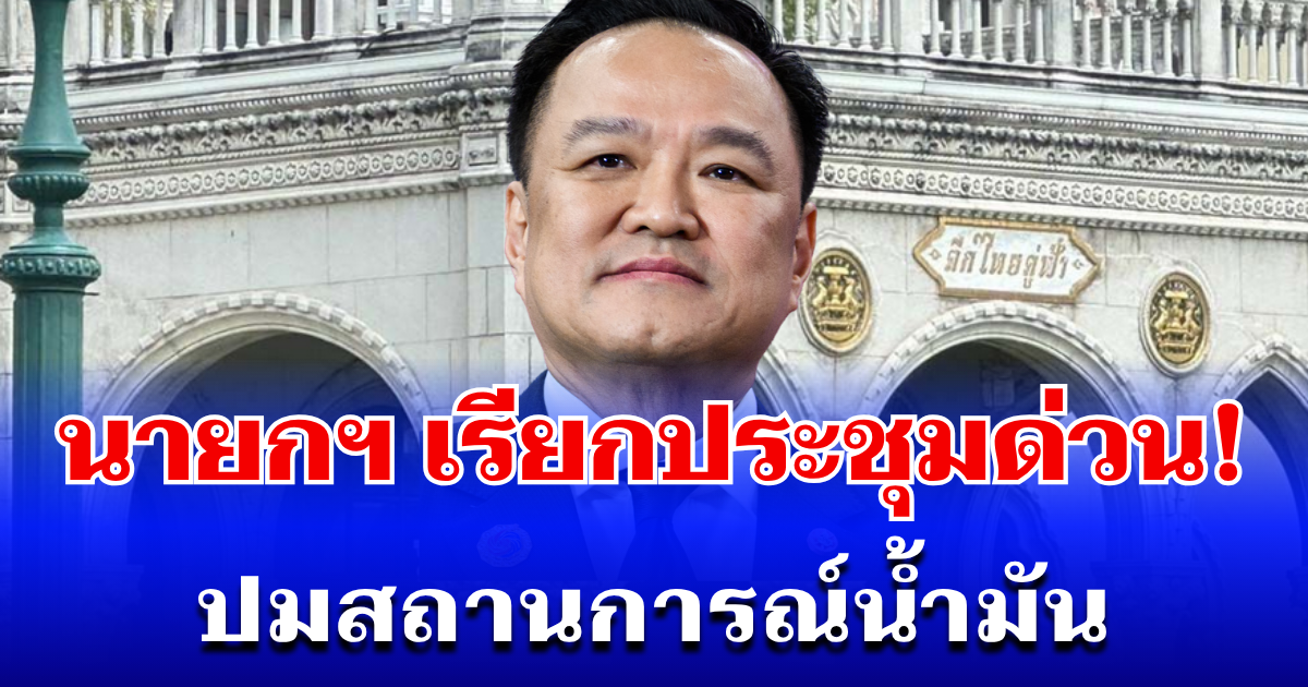 เร่งด่วน! นายกฯ เรียกประชุมฉุกเฉิน ปมสถานการณ์น้ำมัน