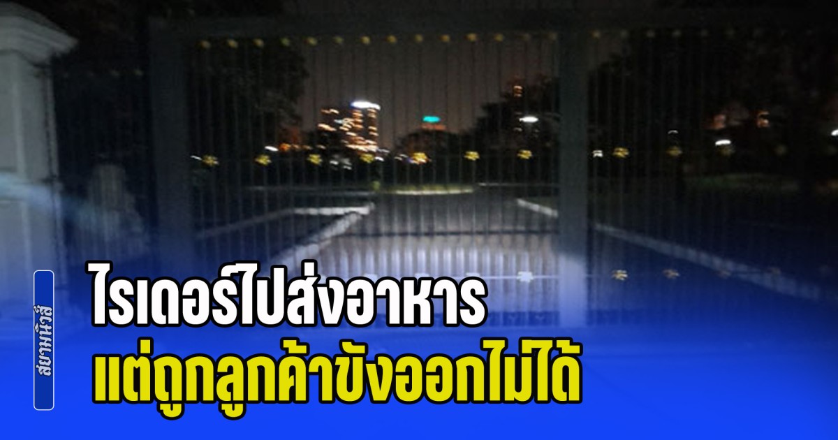 ไรเดอร์ไปส่งอาหาร แต่ถูกลูกค้าขังออกไม่ได้ ชาวเน็ตพอรู้ว่าใคร กุมขมับ เคยเป็นข่าวมาแล้ว