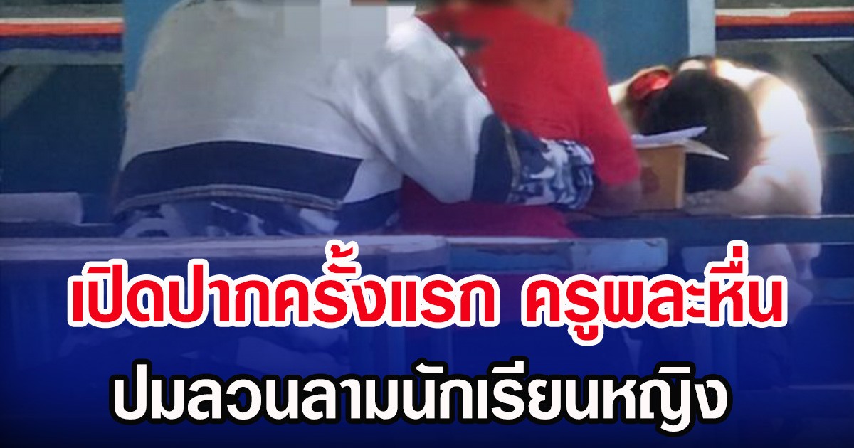 เปิดปากครั้งแรก ครูพละหื่น โรงเรียนดังบุรีรัมย์  ปมลวนลามนักเรียนหญิง