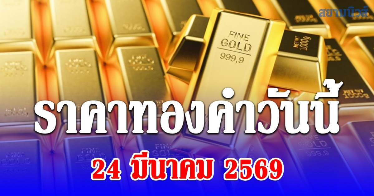 ราคาทองคำวันนี้ 24 มีนาคม 2569 ประกาศครั้งที่ 1