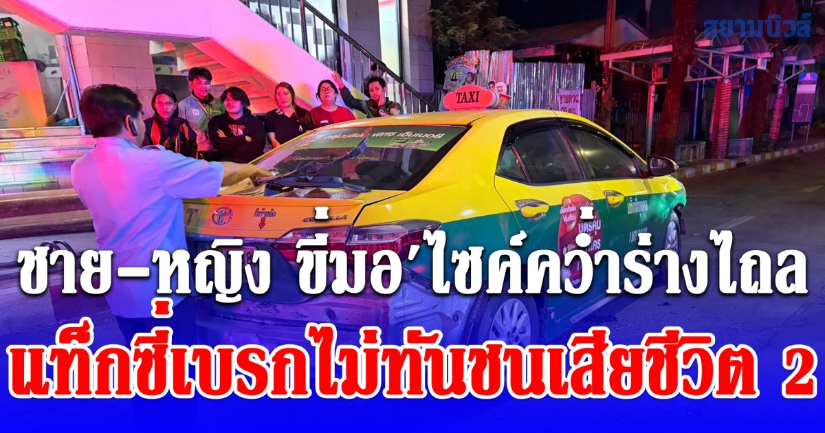 ชาย-หญิง ขับรถจยย.เสียหลักคว่ำร่างไถลกับพื้นถนน แท็กซี่ขับมาพอดีเบรกไม่ทัน ชนเสียชีวิตทั้ง 2 ราย