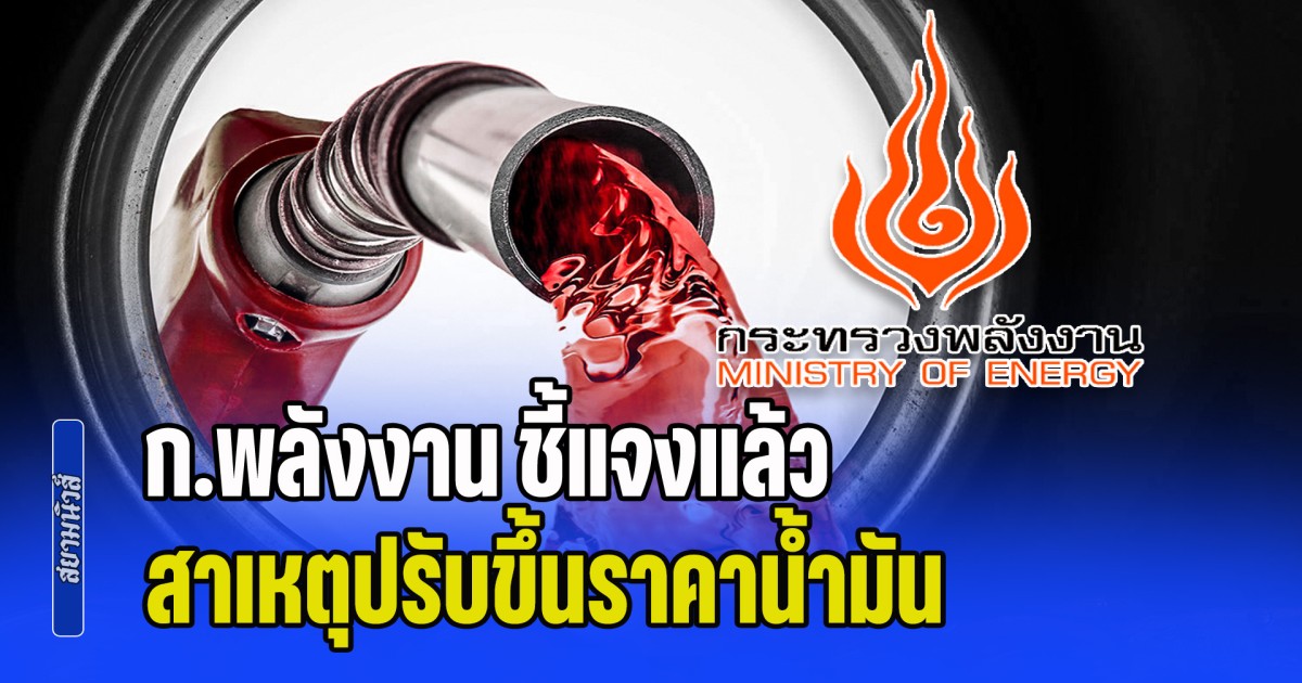 ก.พลังงาน ชี้แจงแล้ว สาเหตุปรับขึ้นราคาน้ำมัน ตอบชัดจะตรึงราคาไปถึงเมื่อใด
