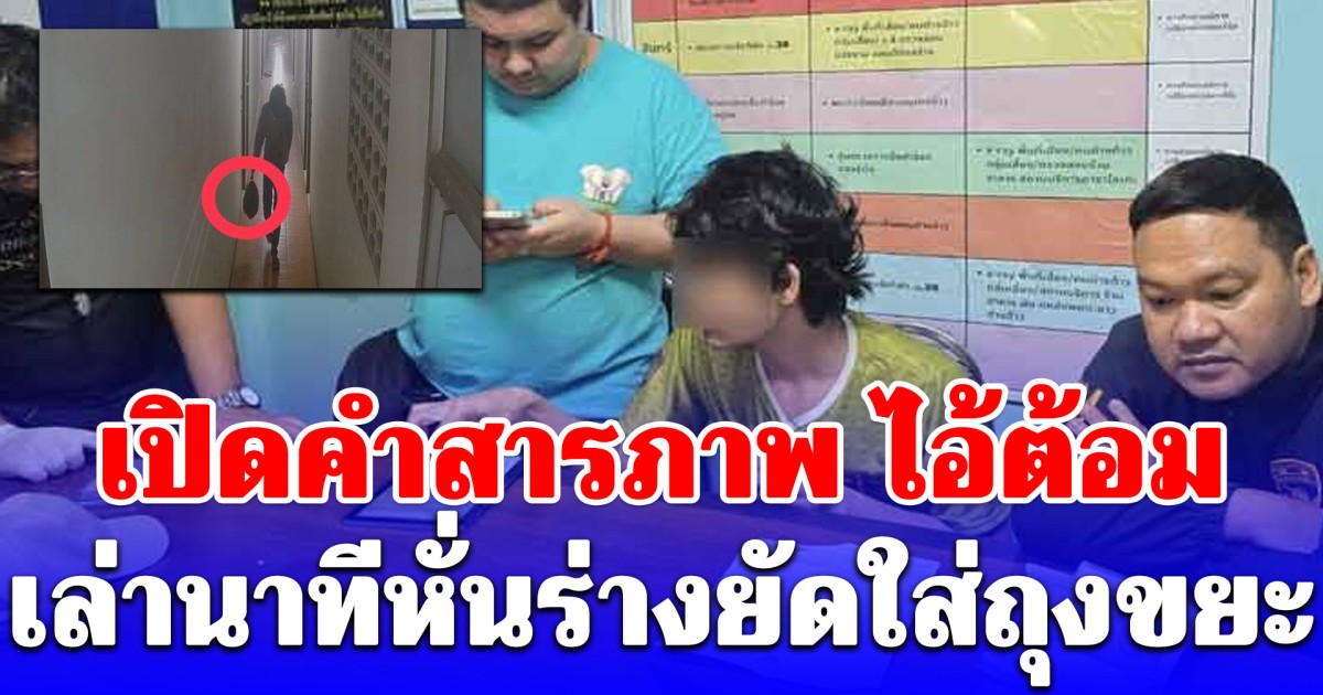 เปิดคำสารภาพ ไอ้ต้อม บันดาลโทสะจนแฟนสาวเสียชีวิต เล่านาทีหั่นร่างยัดใส่ถุงขยะ