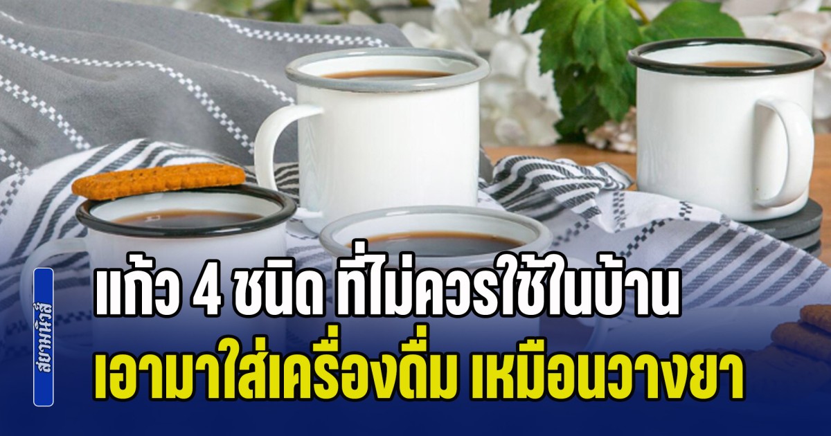 เตือนไว้ก่อนสายไป! แก้ว 4 ชนิด ที่ไม่ควรใช้ในบ้าน เอามาใส่เครื่องดื่ม เหมือนวางยาตัวเอง