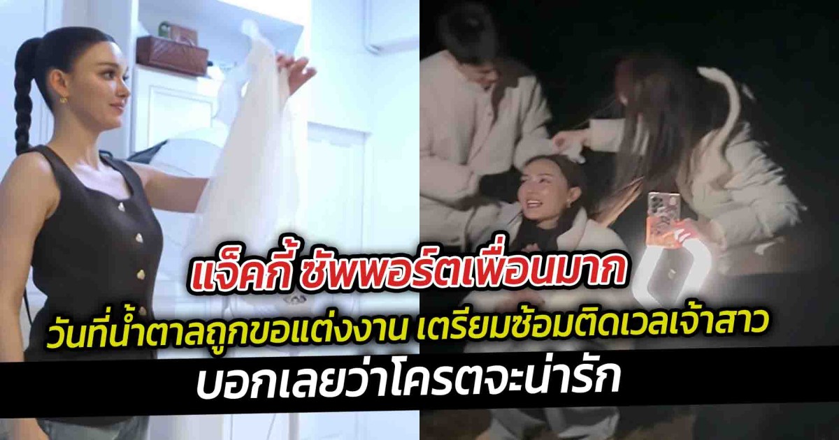 แจ็คกี้ ซัพพอร์ตเพื่อนมาก วันที่น้ำตาลแต่งงาน เตรียมซ้อมติดเวลเจ้าสาว