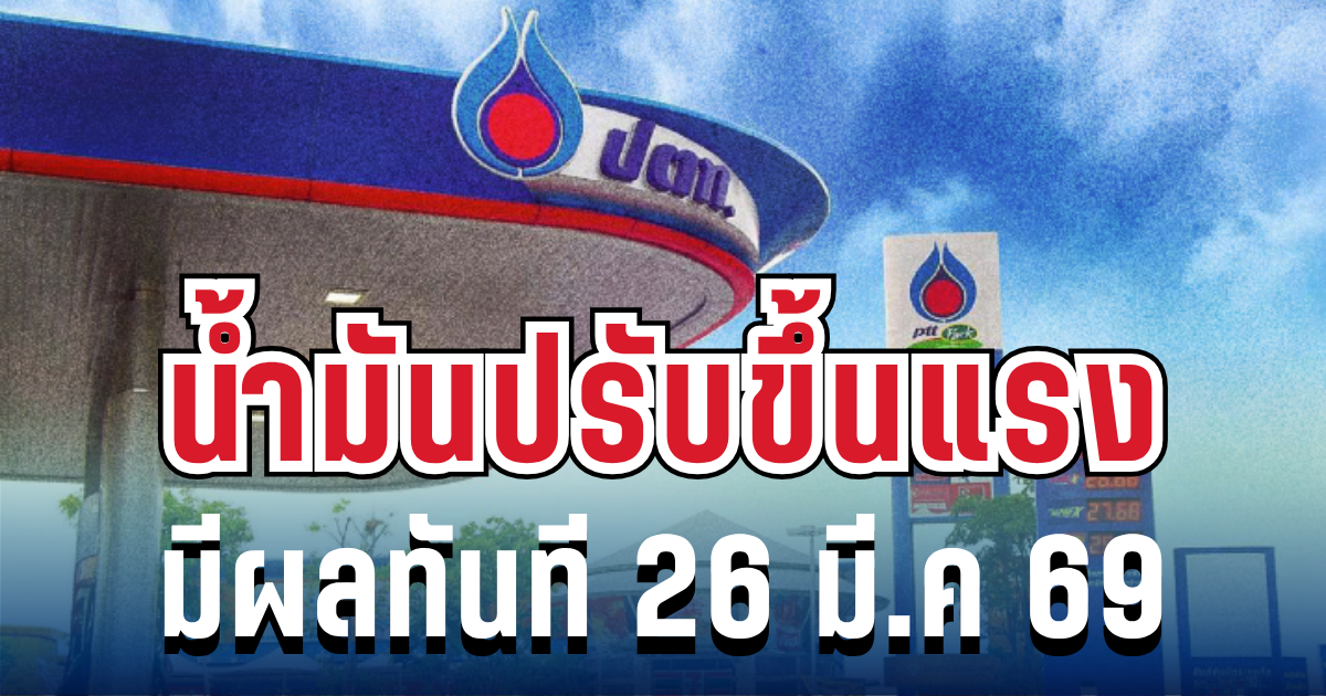 ด่วน! ราคาน้ำมันปรับขึ้นแรง 6 บาทต่อลิตร มีผลทันทีตี 5 พรุ่งนี้ 26 มี.ค 69