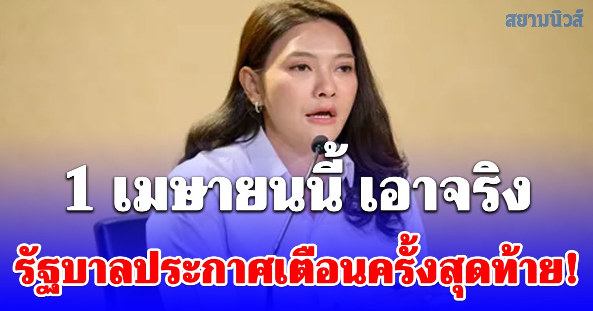 รัฐบาลประกาศเตือนครั้งสุดท้าย! ถึงประชาชนทุกคน 1 เมษายนนี้ เอาจริง