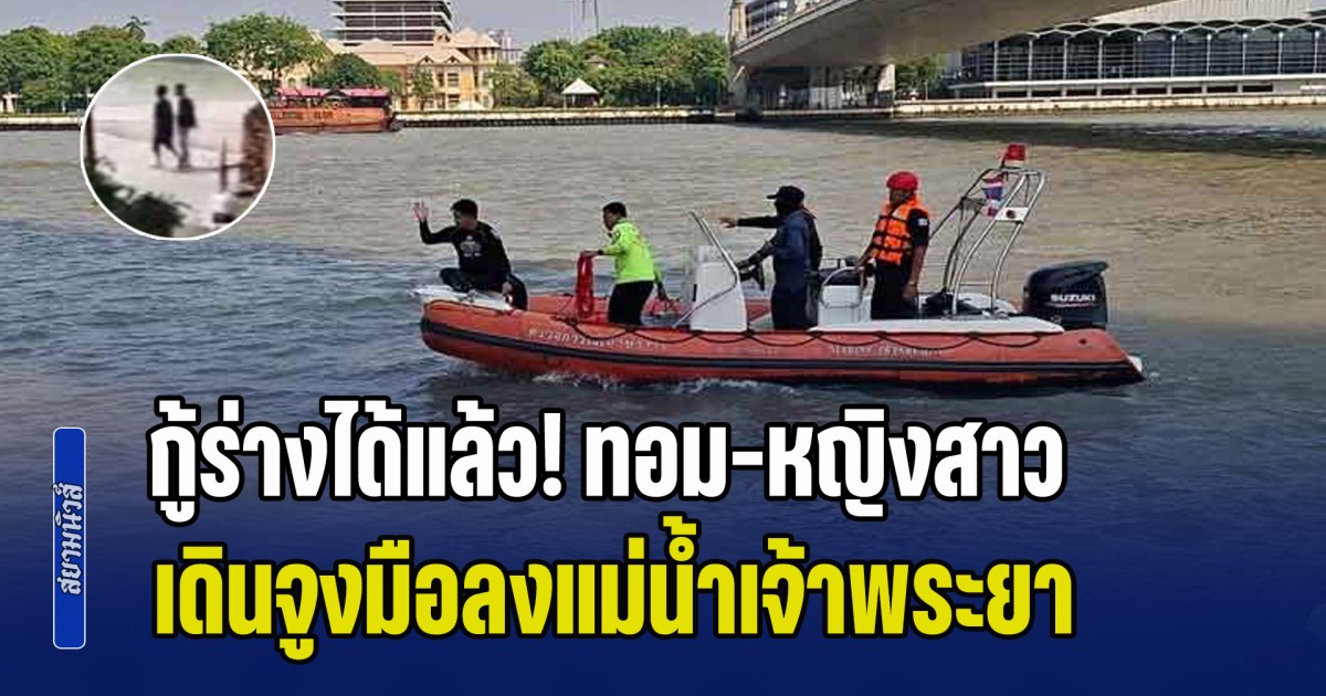 กู้ร่างได้แล้ว! ทอม-หญิงสาว เดินจูงมือลงแม่น้ำเจ้าพระยา กู้ภัยเผยเศร้า พบร่างยังกอดกัน