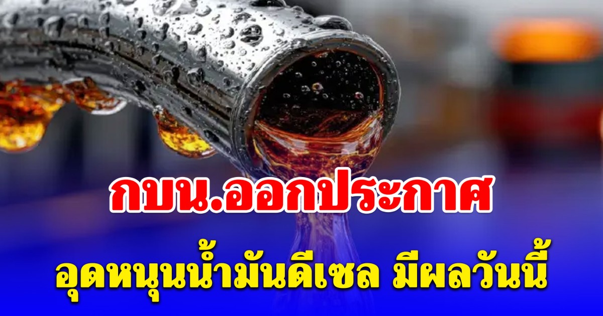 จับตาราคาน้ำมัน! กบน.ออกประกาศ อุดหนุนน้ำมันดีเซล มีผลวันนี้