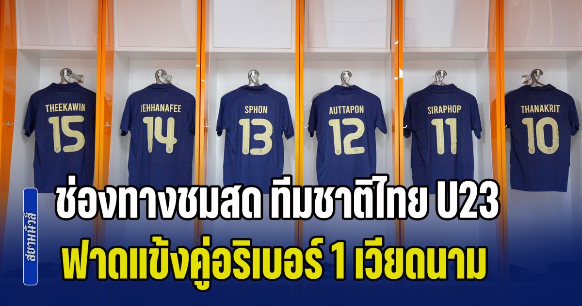 ด่วน! ช่องทางชมสด ทีมชาติไทย U23 ฟาดแข้งคู่อริเบอร์ 1 ทีมชาติเวียดนาม ฟรีทีวีถ่ายทอดสด 5 ช่องทาง