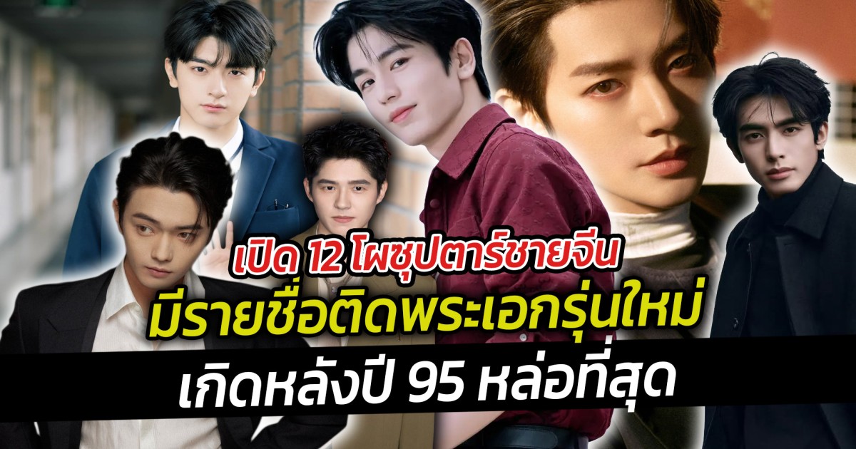 พระเอกหล่อที่สุด เปิด 12 โผซุปตาร์ชายจีนมีรายชื่อติดพระเอกรุ่นใหม่ เกิดหลังปี 95 หล่อที่สุด