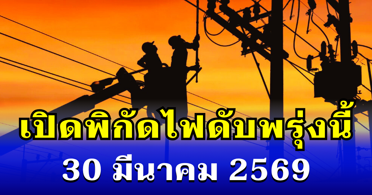 ประกาศเเล้ว! พิกัดไฟดับพรุ่งนี้ 30 มีนาคม 2569 บางพื้นที่ในเขต กทม.-สมุทรปราการ