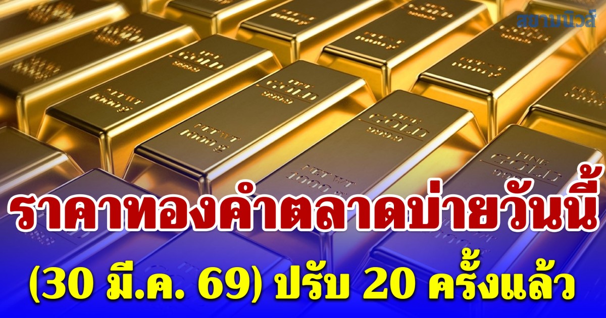 ราคาทองคำตลาดบ่ายวันนี้ (30 มี.ค. 69) ปรับ 20 ครั้งแล้ว