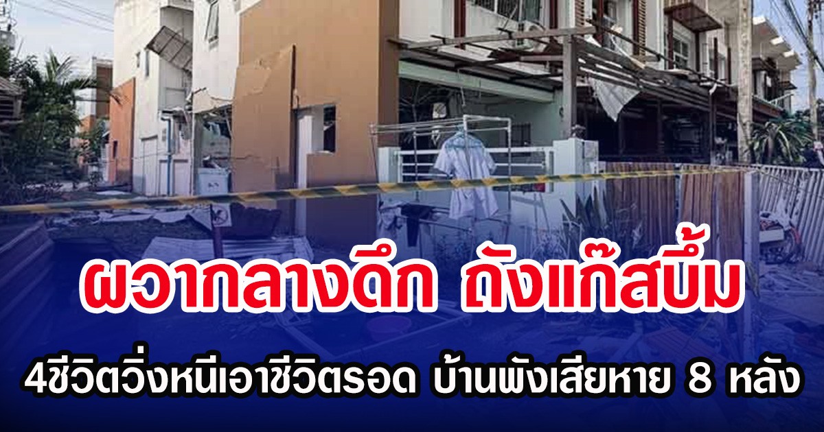 ผวากลางดึก ถังแก๊สบึ้ม 4ชีวิตวิ่งหนีเอาชีวิตรอด บ้านพังเสียหาย 8 หลัง