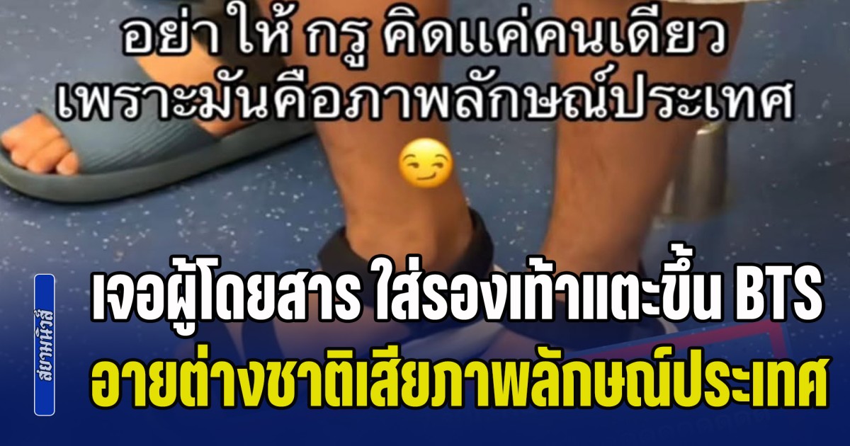 ดราม่าชาวเน็ต! ไม่โอเคเจอผู้โดยสาร ใส่รองเท้าแตะขึ้น BTS บอก อายต่างชาติกลัวเสียภาพลักษณ์ประเทศ