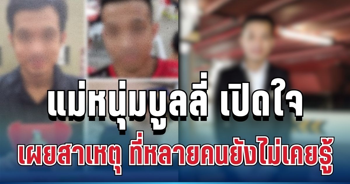 แม่หนุ่มบูลลี่สาวพิการ เปิดใจทั้งน้ำตา เผยสาเหตุแท้จริง ที่หลายคนยังไม่เคยรู้