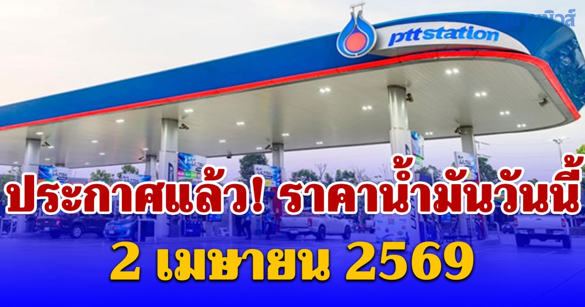 ประกาศแล้ว! ราคาน้ำมันวันนี้ 2 เมษายน 2569