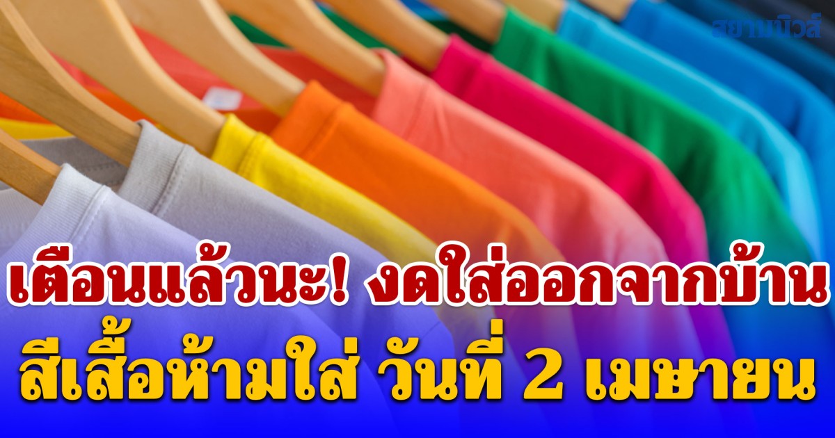 เตือนแล้วนะ! งดใส่ออกจากบ้าน สีเสื้อห้ามใส่ วันที่ 2 เมษายน (ความเชื่อส่วนบุคคล)