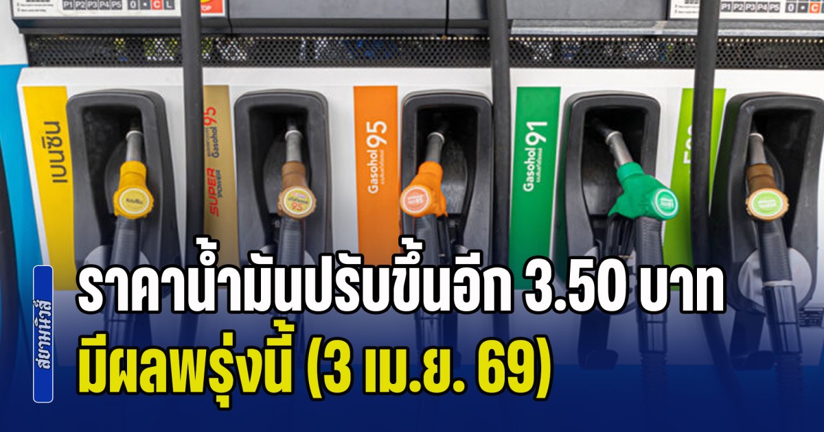 ด่วน! ราคาน้ำมันปรับขึ้นอีก 3.50 บาท/ลิตร มีผลพรุ่งนี้ (3 เม.ย.)