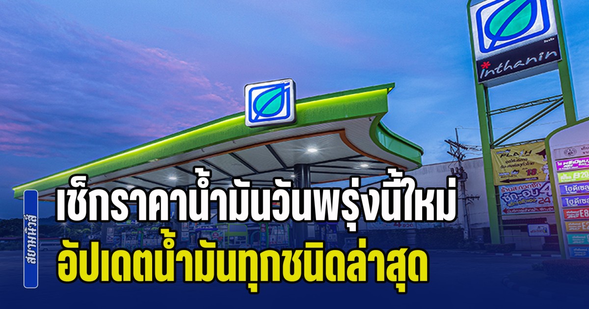 แวะปั้มด่วน! เช็กราคาน้ำมันวันพรุ่งนี้ใหม่ อัปเดตน้ำมันทุกชนิดล่าสุด หลังมีการปรับขึ้นอย่างต่อเนื่อง