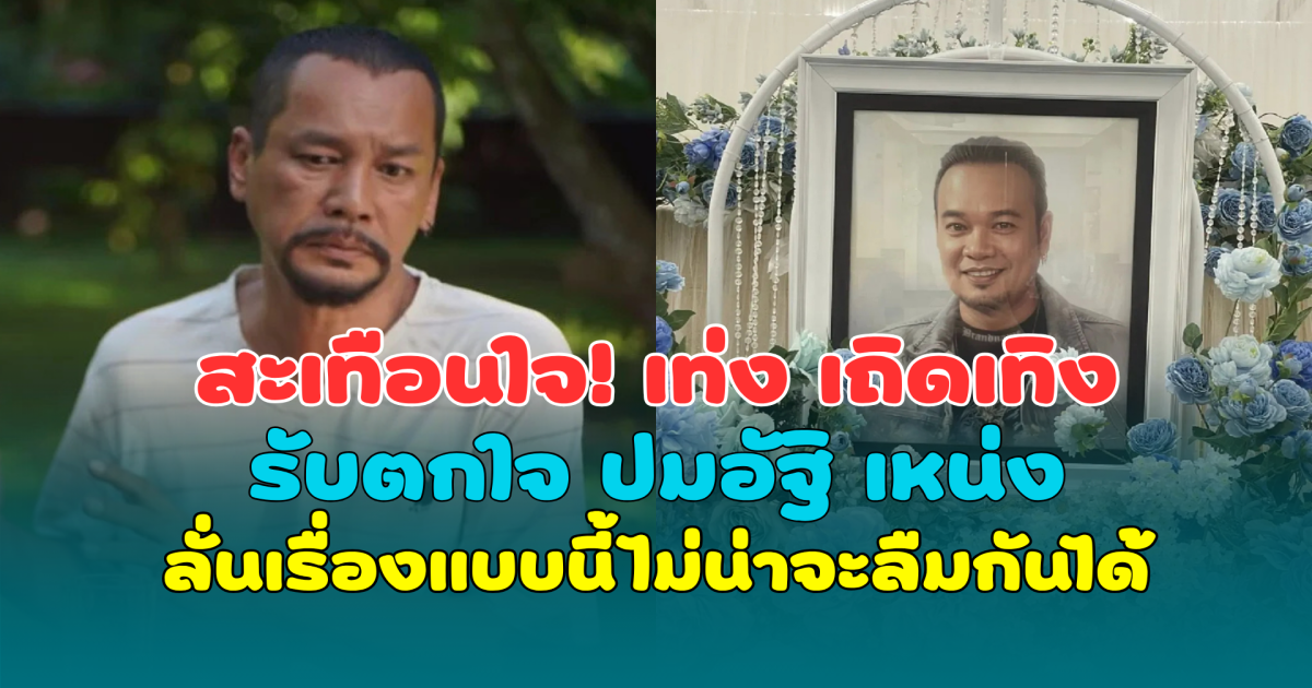 สะเทือนใจ! เท่ง เถิดเทิง รับตกใจ ปมอัฐิ เหน่ง เหม่งจ๋าย ลั่นเรื่องแบบนี้ไม่น่าจะลืมกันได้