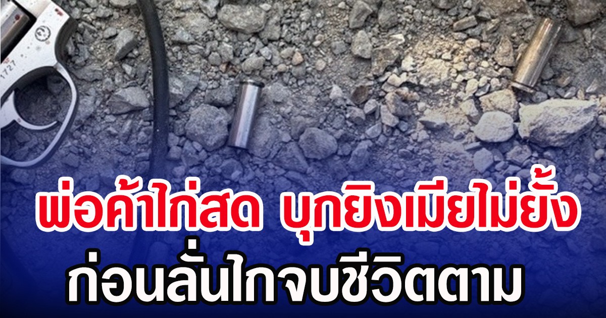 พ่อค้าไก่สด บุกยิงเมียไม่ยั้ง ก่อนลั่นไกจบชีวิตตาม
