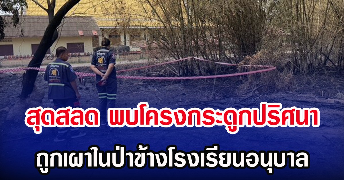 สุดสลด พบโครงกระดูกปริศนา ถูกเผาในป่าข้างโรงเรียนอนุบาล