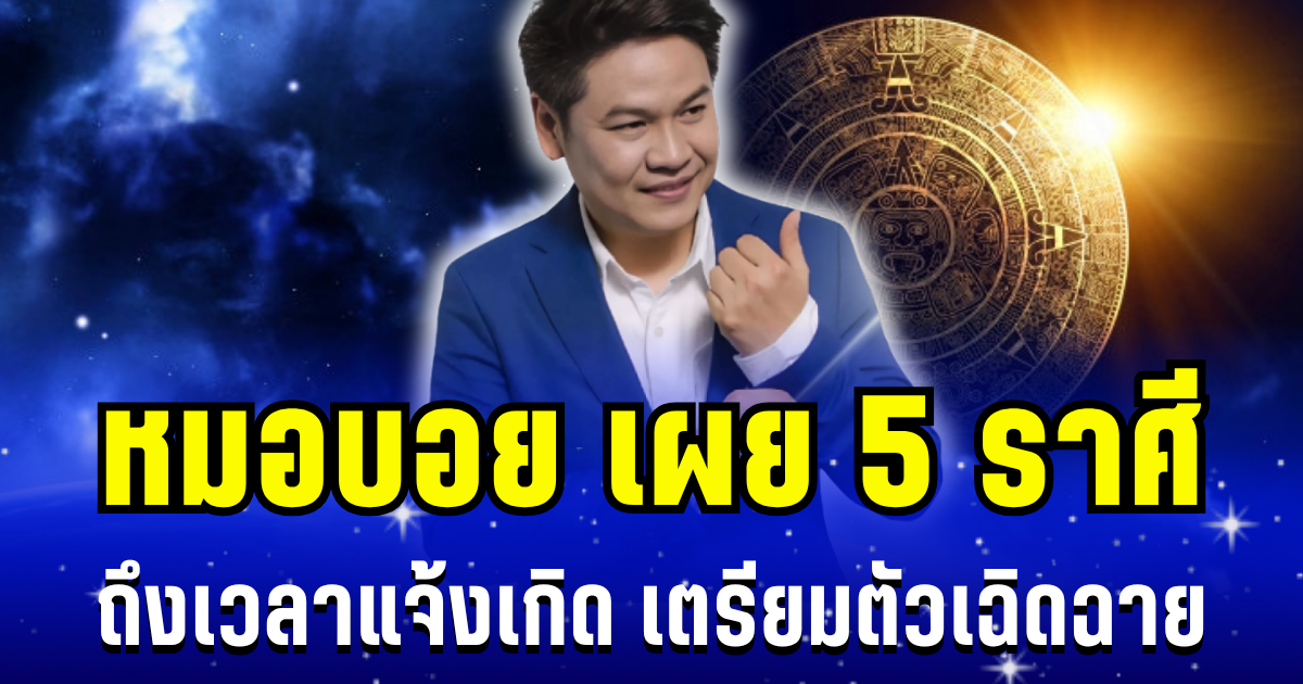 เฮดังๆ! หมอบอย เผย 5 ราศี ถึงเวลาแจ้งเกิด เตรียมตัวเฉิดฉาย