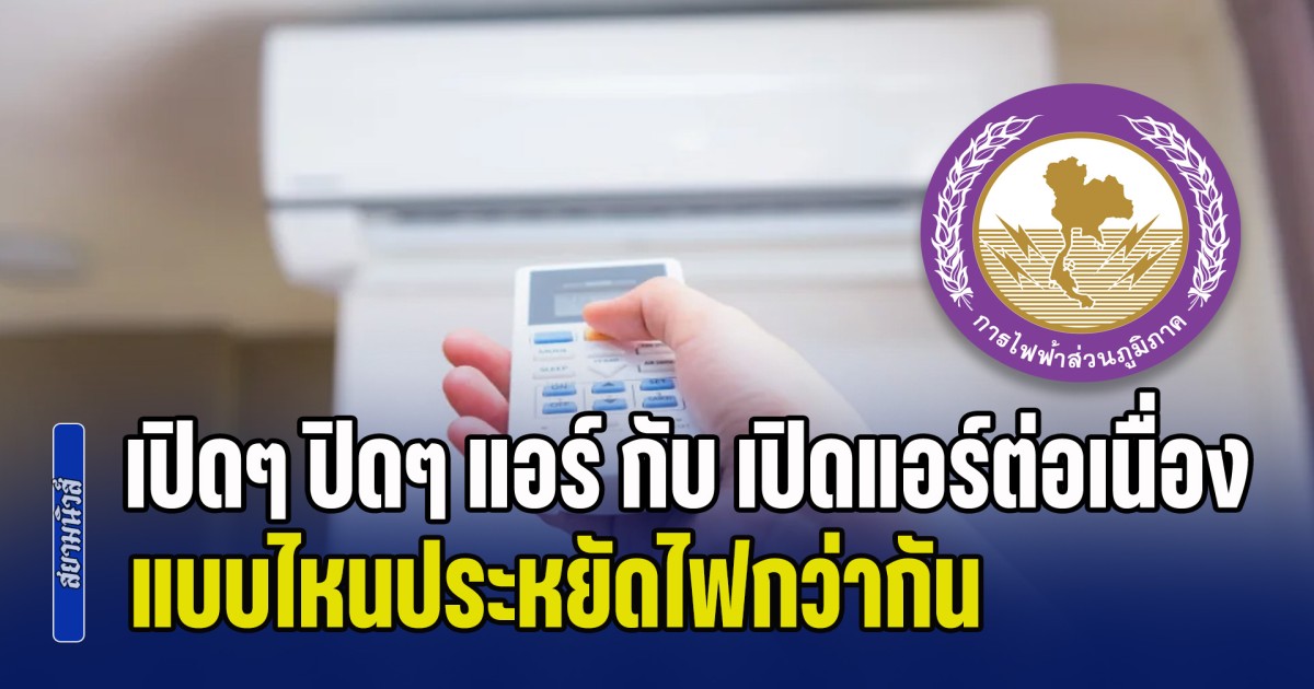 กฟภ. พูดเอง เปิดๆ ปิดๆ แอร์ กับ เปิดแอร์ต่อเนื่อง แบบไหนประหยัดไฟกว่ากัน
