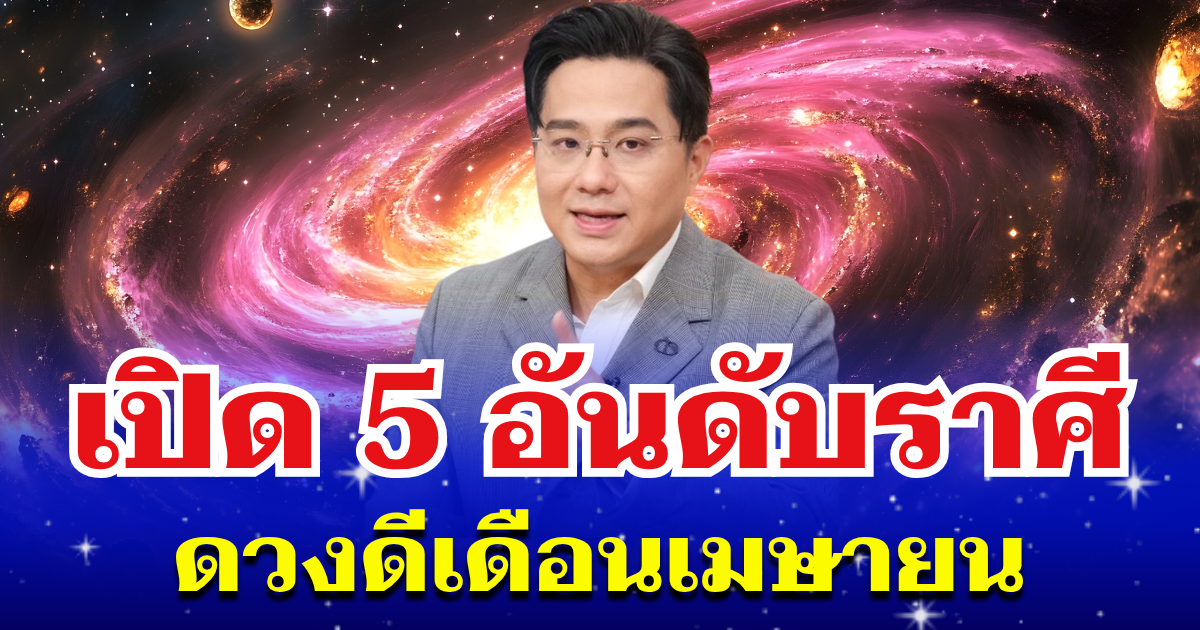 โหงวเฮ้งดีมาก! หมอช้าง ทักแรง 5 อันดับราศี ดวงดีเดือนเมษายน