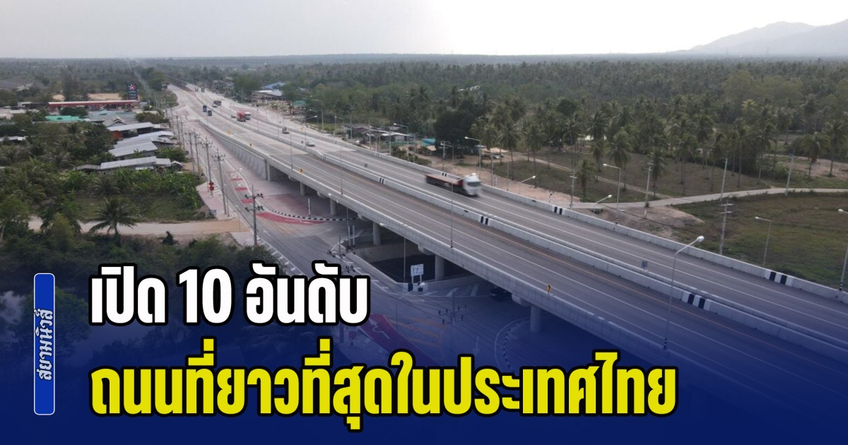ไม่เคยรู้มาก่อน! เปิด 10 อันดับ ถนนที่ยาวที่สุดในประเทศไทย