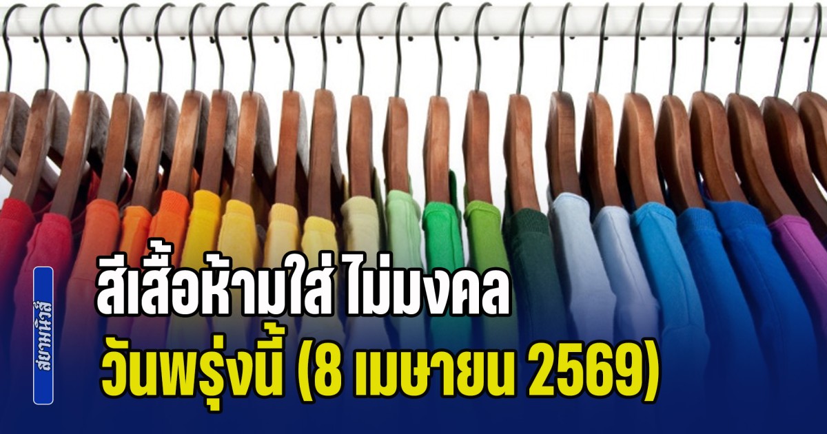 เดี๋ยวจะหาว่าไม่เตือน! สีเสื้อห้ามใส่ ไม่มงคล วันพรุ่งนี้ (8 เมษายน 2569)