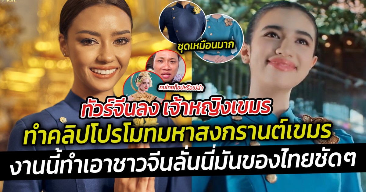 ทัวร์จีนลง เจ้าหญิงเขมร ทำคลิปโปรโมทมหาสงกรานต์เขมร งานนี้ทำเอาชาวจีนลั่นนี่มันของไทยชัดๆ