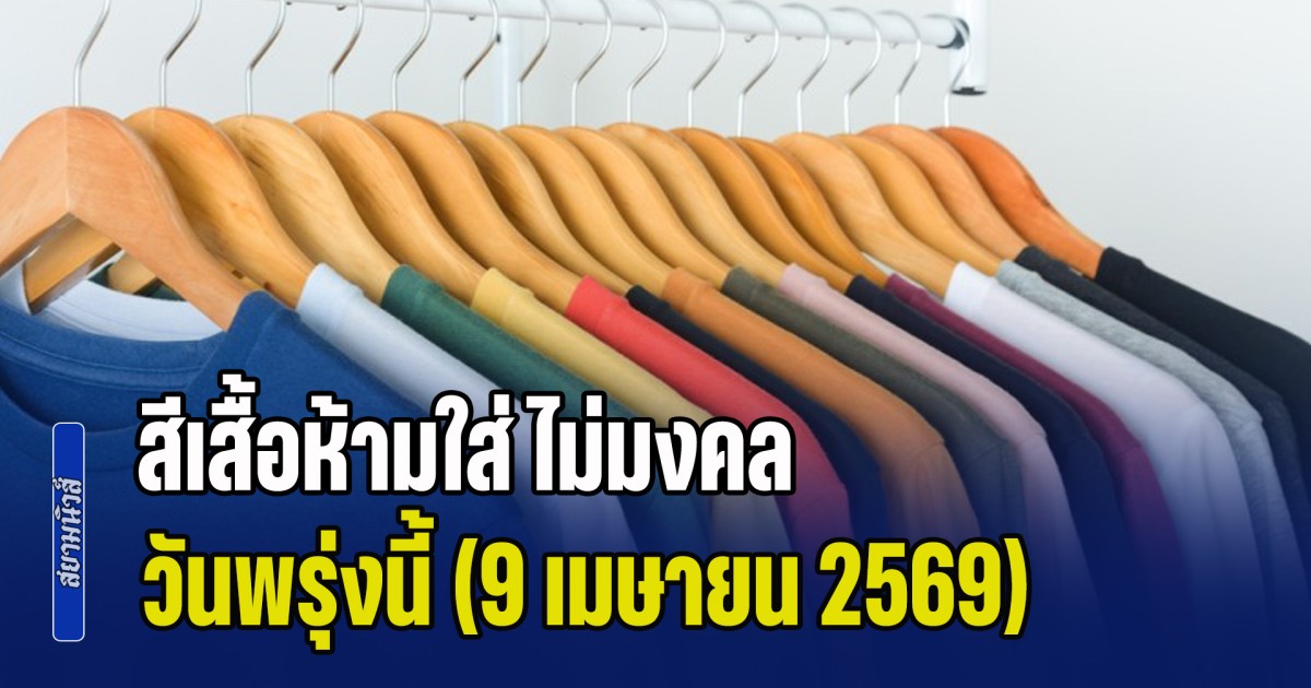ดูเอาไว้ก่อน! สีเสื้อห้ามใส่ ไม่มงคล วันพรุ่งนี้ (9 เมษายน 2569)