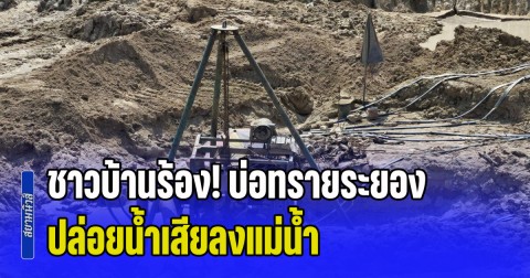 ชาวบ้านร้อง! บ่อทรายระยอง ปล่อยน้ำเสียลงแม่น้ำ หวั่นกระทบสิ่งแวดล้อม วอน DSI เร่งตรวจสอบ