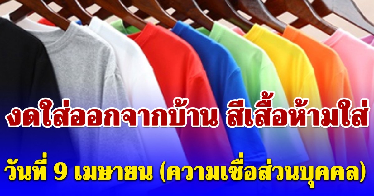 เตือนแล้วนะ! งดใส่ออกจากบ้าน สีเสื้อห้ามใส่ วันที่ 9 เมษายน (ความเชื่อส่วนบุคคล)