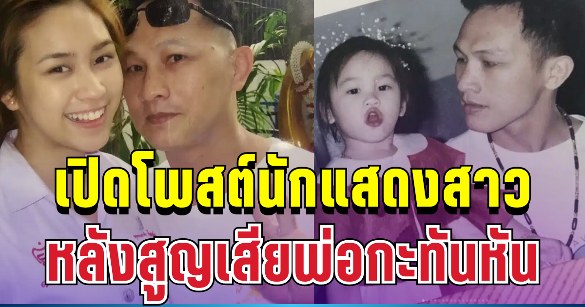 สุดเศร้า เปิดโพสต์นักแสดงสาว หลังสูญเสียพ่อกะทันหัน ประโยคเดียวบีบหัวใจสุดๆ