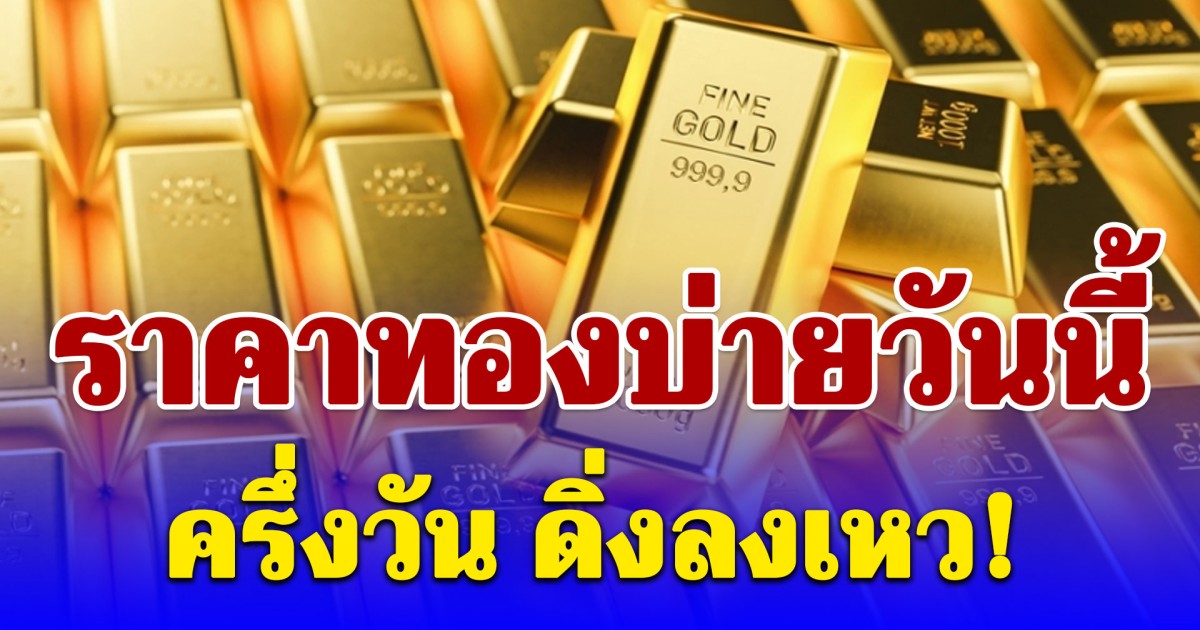 ราคาทองบ่ายวันนี้ 09/04/69 ประกาศครั้งที่ 12 ดิ่งลงเหว!