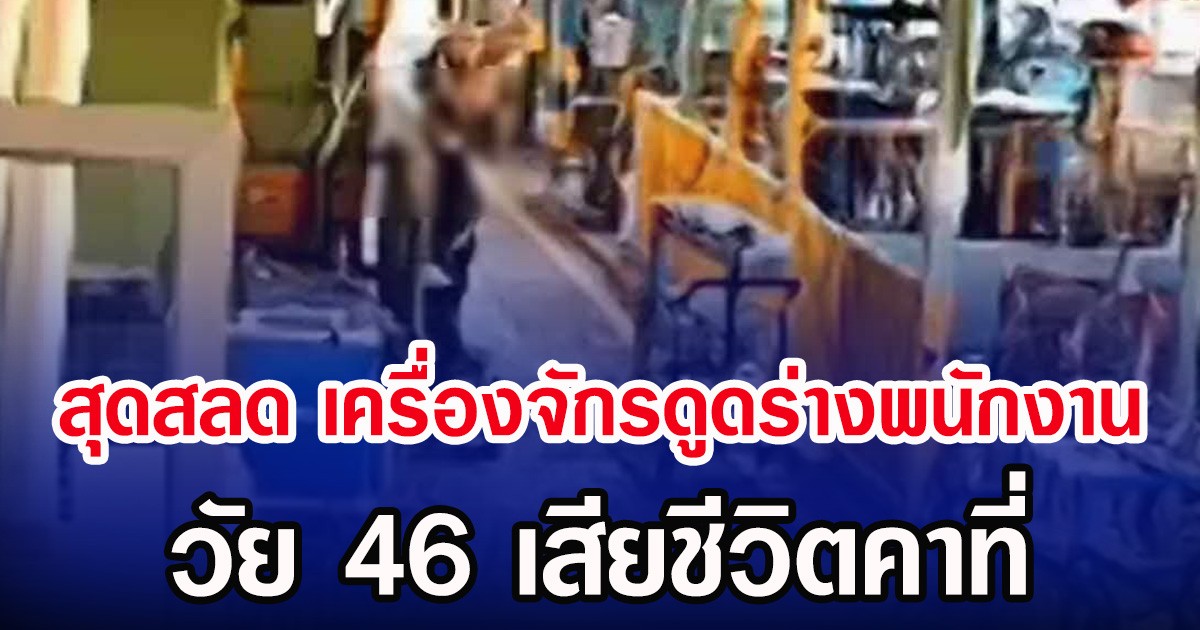 สุดสลด เครื่องจักรดูดร่างพนักงาน วัย 46 เสียชีวิตคาที่
