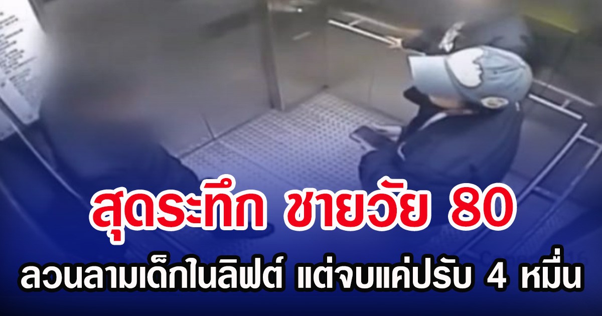 สุดระทึก ชายวัย 80 ลวนลามเด็กในลิฟต์ แต่จบแค่ปรับ 4 หมื่น (ตปท.)