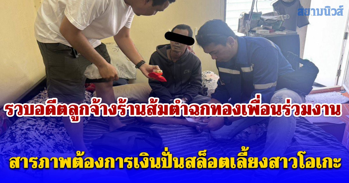 รวบอดีตลูกจ้างร้านส้มตำฉกทองเพื่อนร่วมงานขาย สารภาพต้องการเงินปั่นสล็อตเลี้ยงสาวโอเกะ