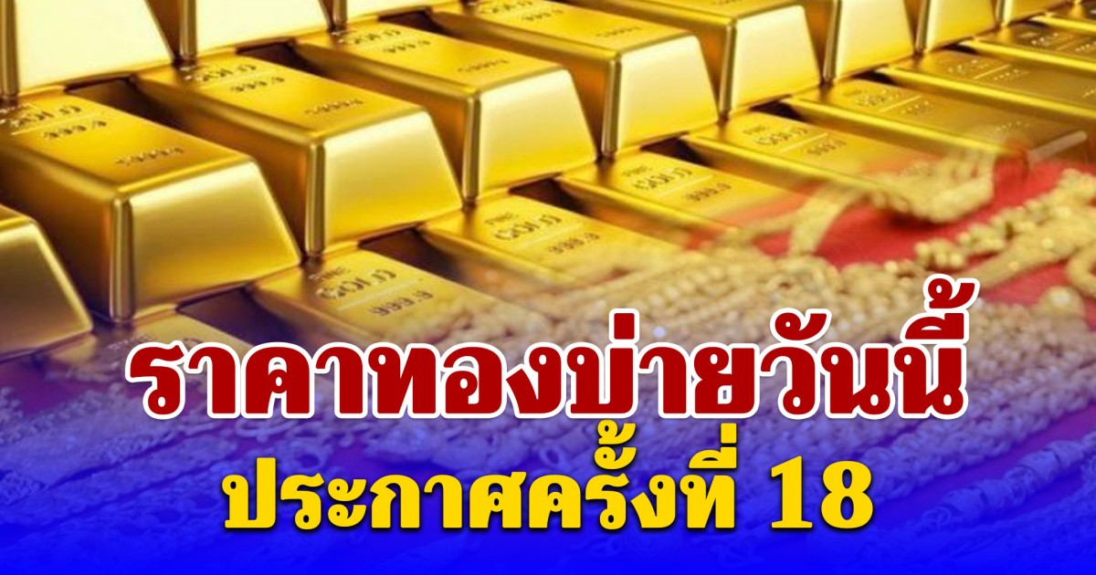 ราคาทองบ่ายวันนี้ 10/04/69 ประกาศครั้งที่ 18