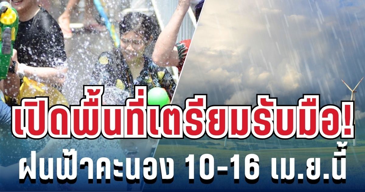 มาแน่! สงกรานต์ 10-16 เม.ย.นี้ เจอทั้งร้อนจัด-ฝนฟ้าคะนอง เปิดพื้นที่รับผลกระทบเต็มๆ